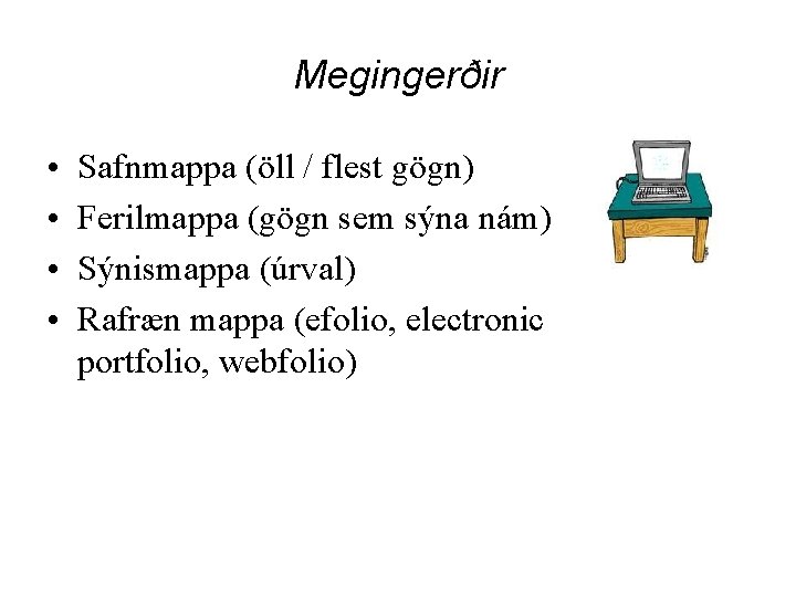 Megingerðir • • Safnmappa (öll / flest gögn) Ferilmappa (gögn sem sýna nám) Sýnismappa