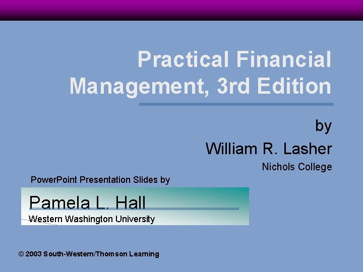 Practical Financial Management, 3 rd Edition by William R. Lasher Nichols College Power. Point
