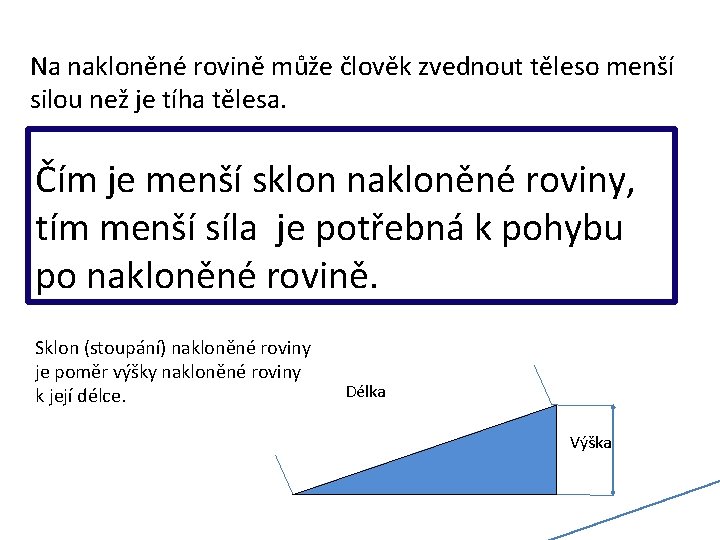 Na nakloněné rovině může člověk zvednout těleso menší silou než je tíha tělesa. Čím