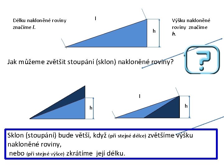 l Délku nakloněné roviny značíme l. h Výšku nakloněné roviny značíme h. Jak můžeme