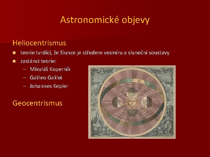 Astronomické objevy Heliocentrismus teorie tvrdící, že Slunce je středem vesmíru a sluneční soustavy n