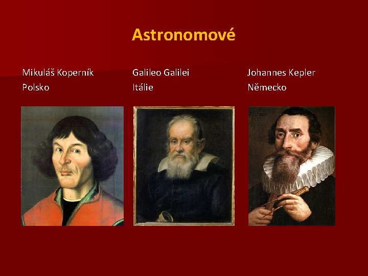 Astronomové Mikuláš Koperník Polsko Galilei Itálie Johannes Kepler Německo 