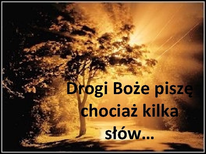 Drogi Boże piszę chociaż kilka słów… 