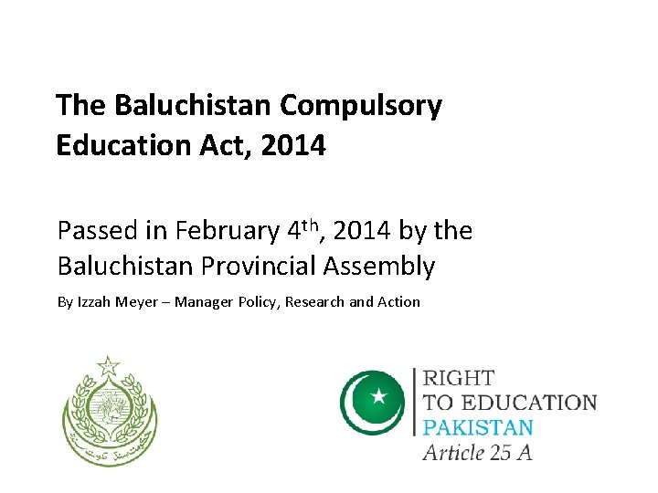 The Baluchistan Compulsory Education Act, 2014 Passed in February 4 th, 2014 by the