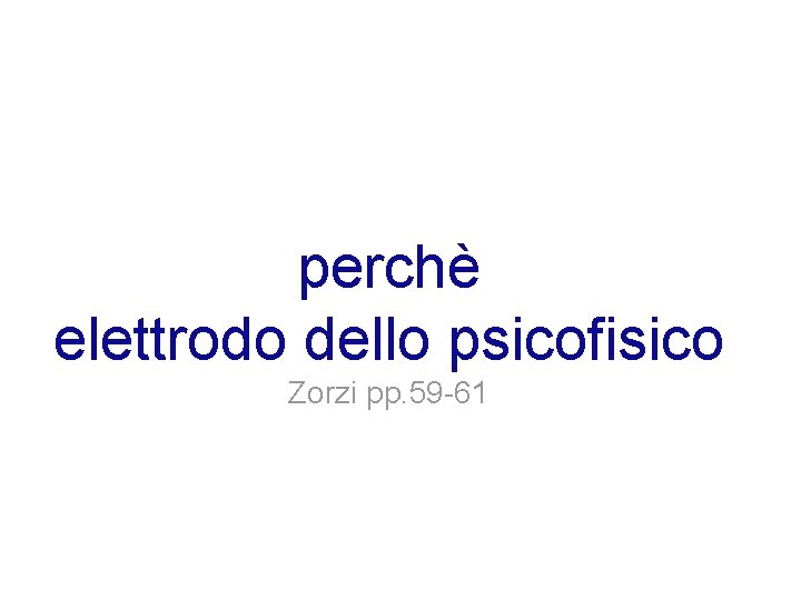 perchè elettrodo dello psicofisico Zorzi pp. 59 -61 