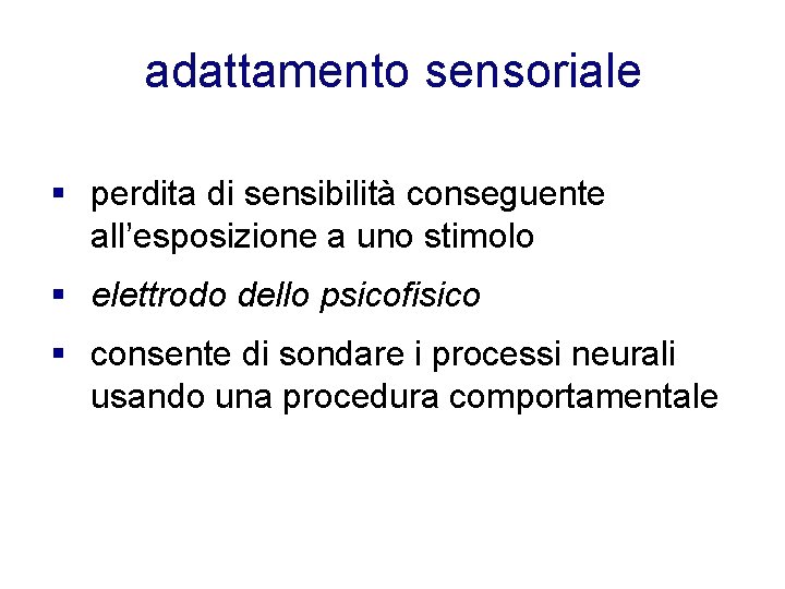 adattamento sensoriale § perdita di sensibilità conseguente all’esposizione a uno stimolo § elettrodo dello