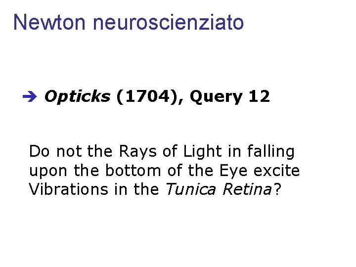 Newton neuroscienziato Opticks (1704), Query 12 Do not the Rays of Light in falling