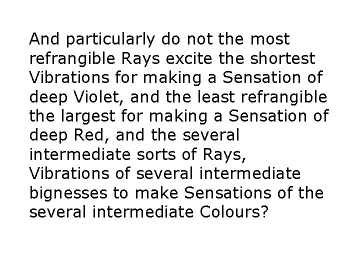 And particularly do not the most refrangible Rays excite the shortest Vibrations for making