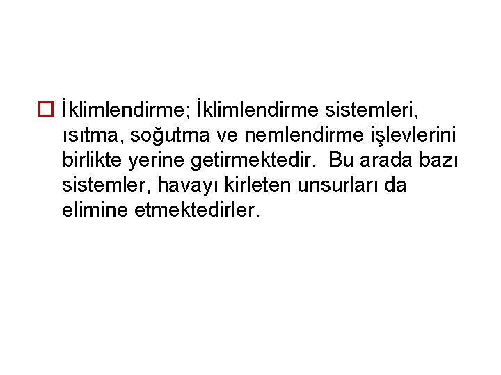 o İklimlendirme; İklimlendirme sistemleri, ısıtma, soğutma ve nemlendirme işlevlerini birlikte yerine getirmektedir. Bu arada