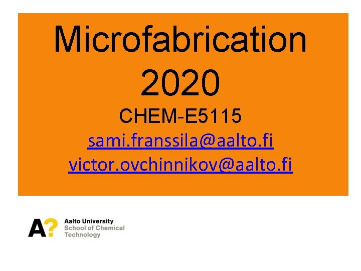 Microfabrication 2020 CHEM-E 5115 sami. franssila@aalto. fi victor. ovchinnikov@aalto. fi 