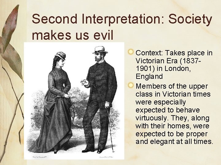 Second Interpretation: Society makes us evil Context: Takes place in Victorian Era (18371901) in