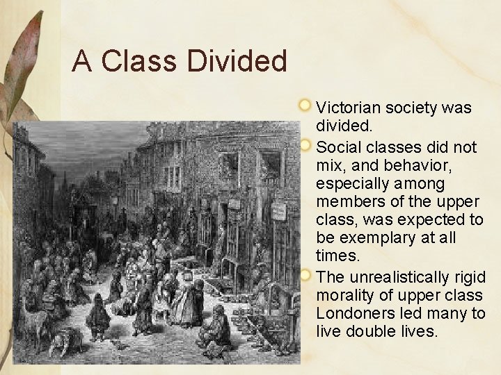 A Class Divided Victorian society was divided. Social classes did not mix, and behavior,