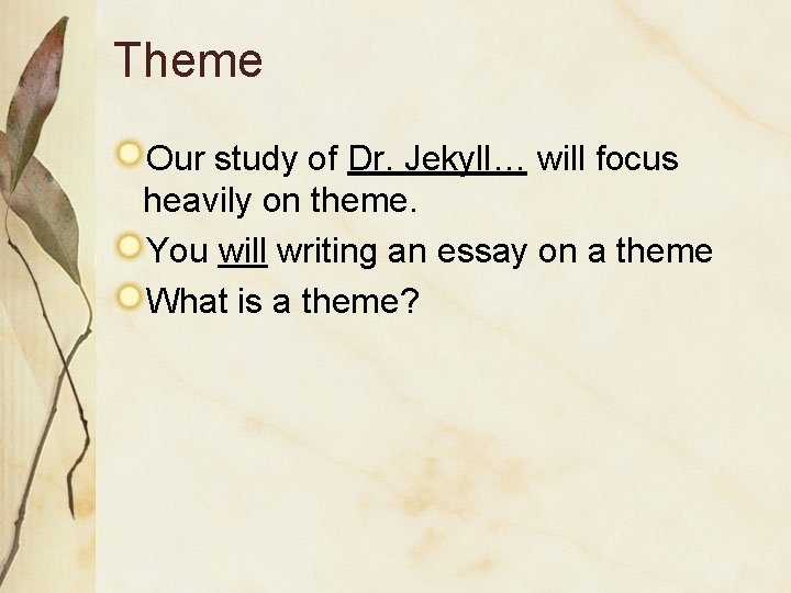 Theme Our study of Dr. Jekyll… will focus heavily on theme. You will writing