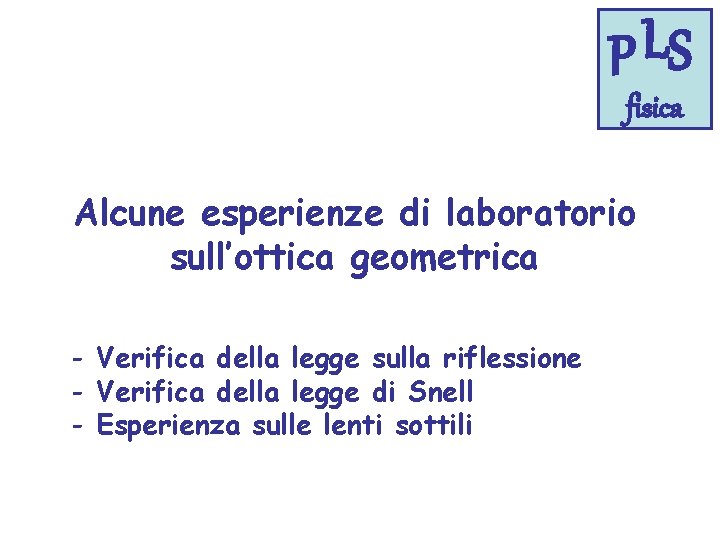 L P S fisica Alcune esperienze di laboratorio sull’ottica geometrica - Verifica della legge