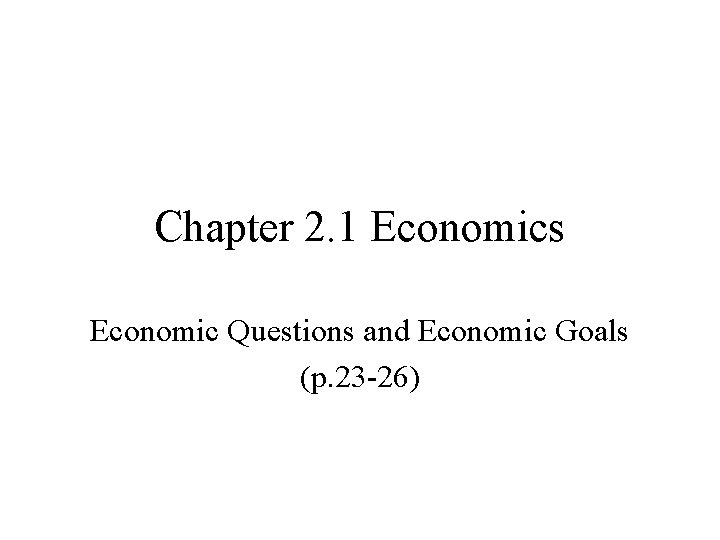 Chapter 2. 1 Economics Economic Questions and Economic Goals (p. 23 -26) 