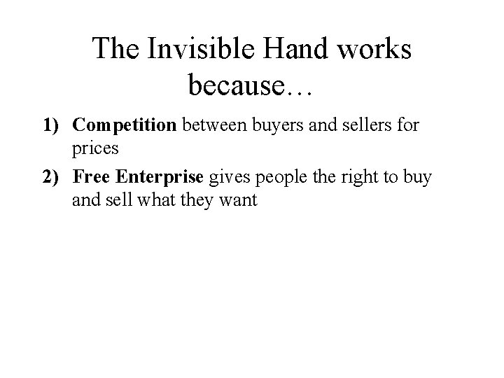 The Invisible Hand works because… 1) Competition between buyers and sellers for prices 2)