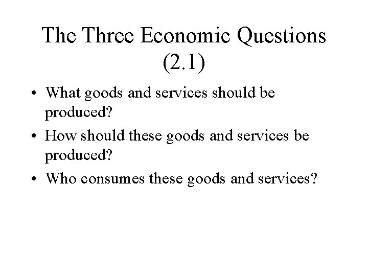 The Three Economic Questions (2. 1) • What goods and services should be produced?