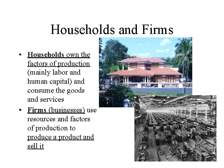 Households and Firms • Households own the factors of production (mainly labor and human