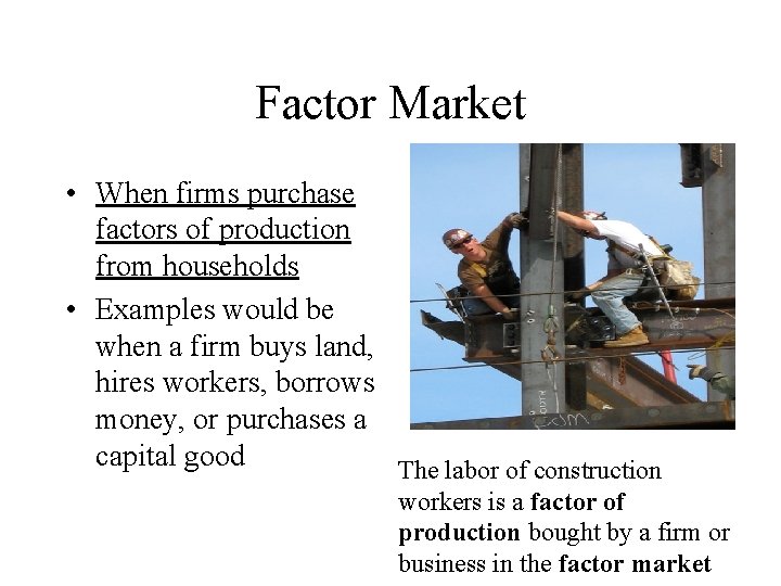 Factor Market • When firms purchase factors of production from households • Examples would