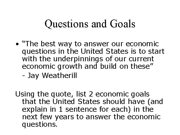 Questions and Goals • “The best way to answer our economic questions in the