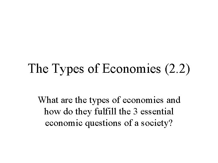 The Types of Economies (2. 2) What are the types of economies and how