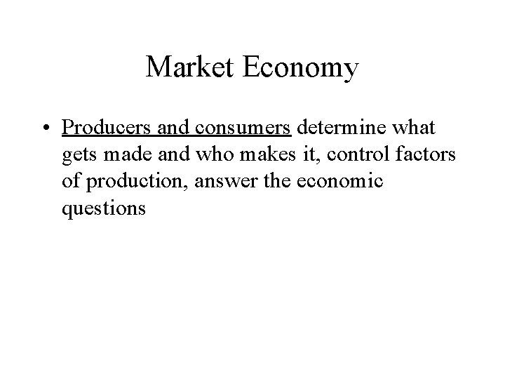 Market Economy • Producers and consumers determine what gets made and who makes it,