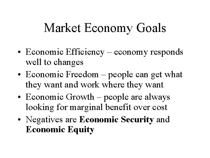 Market Economy Goals • Economic Efficiency – economy responds well to changes • Economic