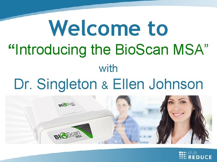 Welcome to “Introducing the Bio. Scan MSA” with Dr. Singleton & Ellen Johnson 