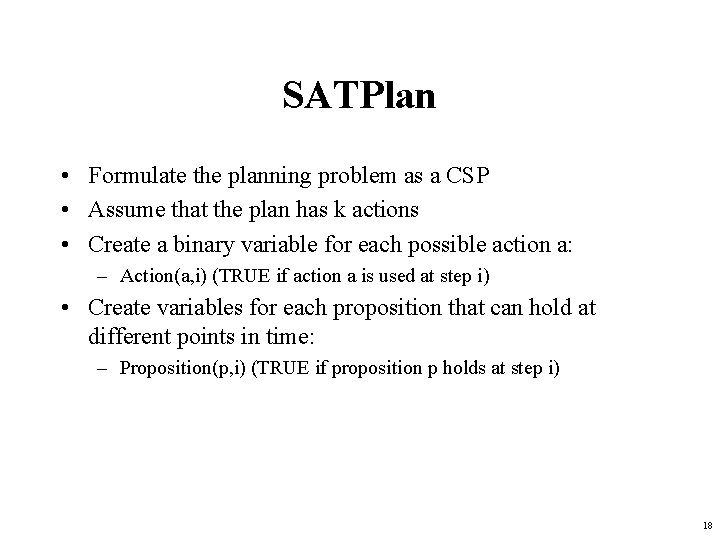 SATPlan • Formulate the planning problem as a CSP • Assume that the plan