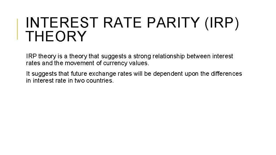 INTEREST RATE PARITY (IRP) THEORY IRP theory is a theory that suggests a strong