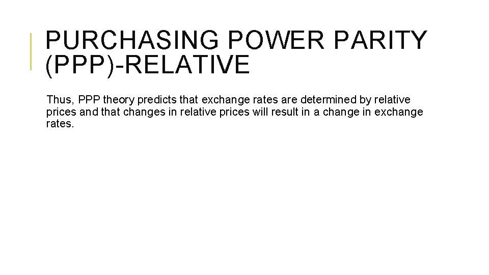 PURCHASING POWER PARITY (PPP)-RELATIVE Thus, PPP theory predicts that exchange rates are determined by