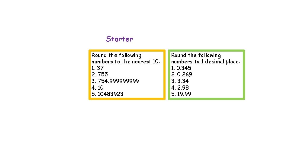 Starter Round the following numbers to the nearest 10: 1. 37 2. 755 3.