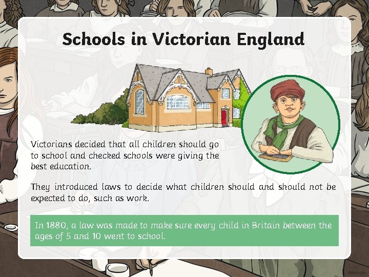 Schools in Victorian England Victorians decided that all children should go to school and