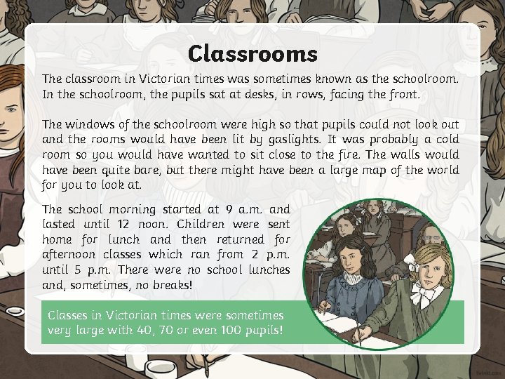 Classrooms The classroom in Victorian times was sometimes known as the schoolroom. In the