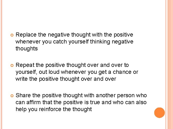  Replace the negative thought with the positive whenever you catch yourself thinking negative
