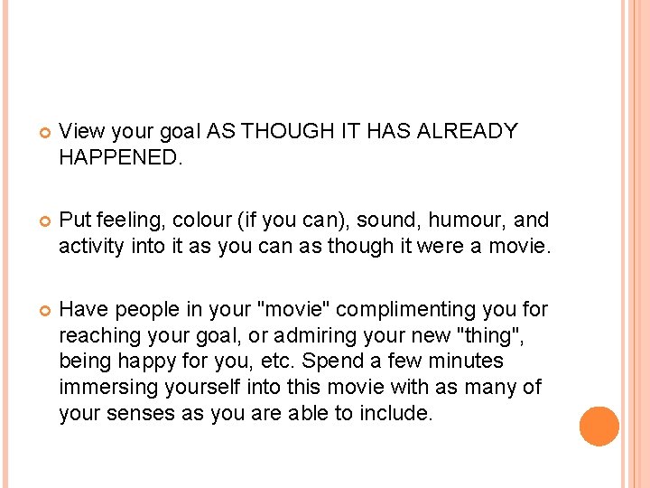  View your goal AS THOUGH IT HAS ALREADY HAPPENED. Put feeling, colour (if