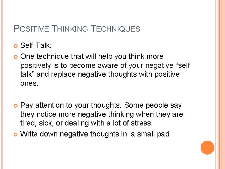 POSITIVE THINKING TECHNIQUES Self-Talk: One technique that will help you think more positively is