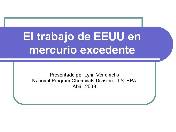 El trabajo de EEUU en mercurio excedente Presentado por Lynn Vendinello National Program Chemicals