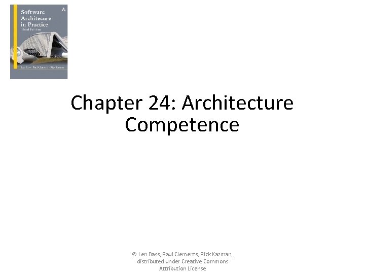 Chapter 24: Architecture Competence © Len Bass, Paul Clements, Rick Kazman, distributed under Creative