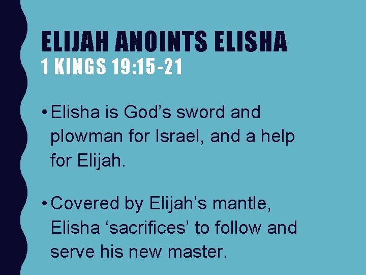 ELIJAH ANOINTS ELISHA 1 KINGS 19: 15 -21 • Elisha is God’s sword and