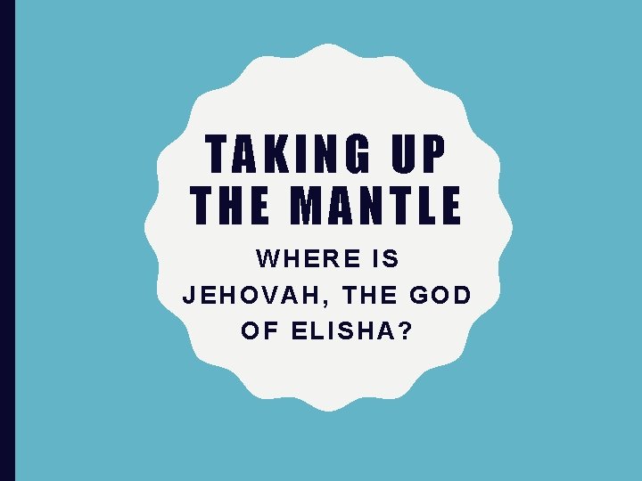 TAKING UP THE MANTLE WHERE IS JEHOVAH, THE GOD OF ELISHA? 