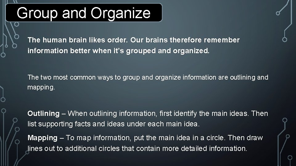 Group and Organize The human brain likes order. Our brains therefore remember information better