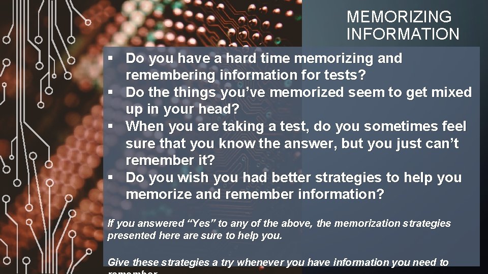 MEMORIZING INFORMATION § Do you have a hard time memorizing and remembering information for