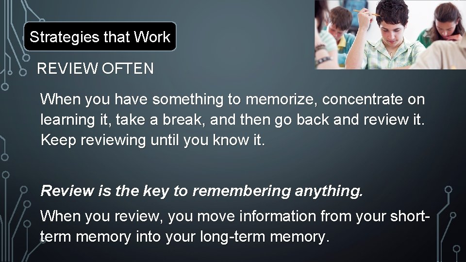 Strategies that Work REVIEW OFTEN When you have something to memorize, concentrate on learning