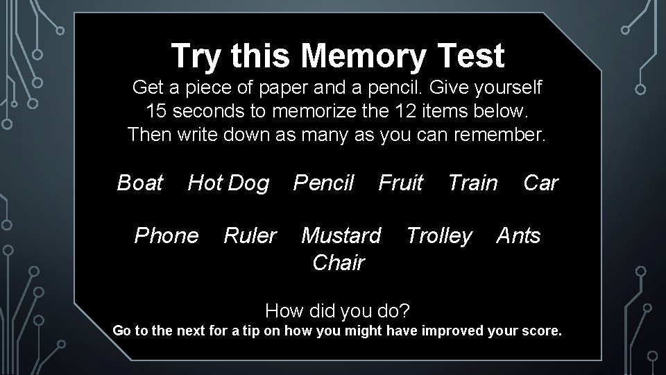 Try this Memory Test Get a piece of paper and a pencil. Give yourself