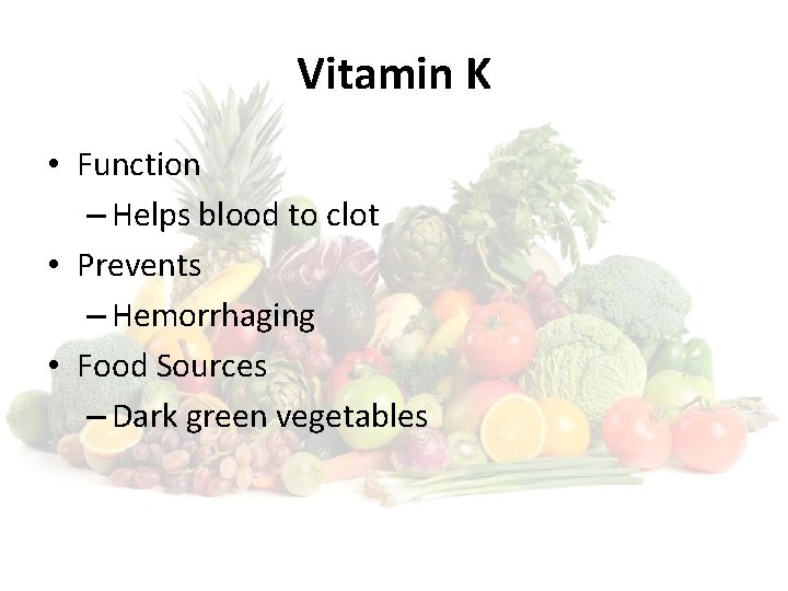 Vitamin K • Function – Helps blood to clot • Prevents – Hemorrhaging •