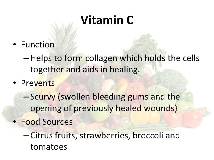 Vitamin C • Function – Helps to form collagen which holds the cells together