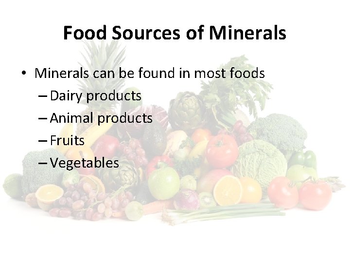 Food Sources of Minerals • Minerals can be found in most foods – Dairy