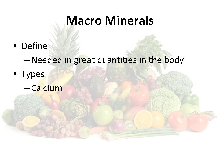 Macro Minerals • Define – Needed in great quantities in the body • Types
