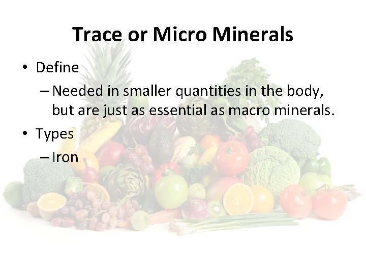 Trace or Micro Minerals • Define – Needed in smaller quantities in the body,